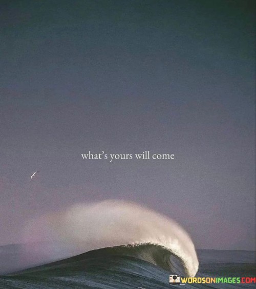 Whats-Yours-Will-Come-Quotes.jpeg
