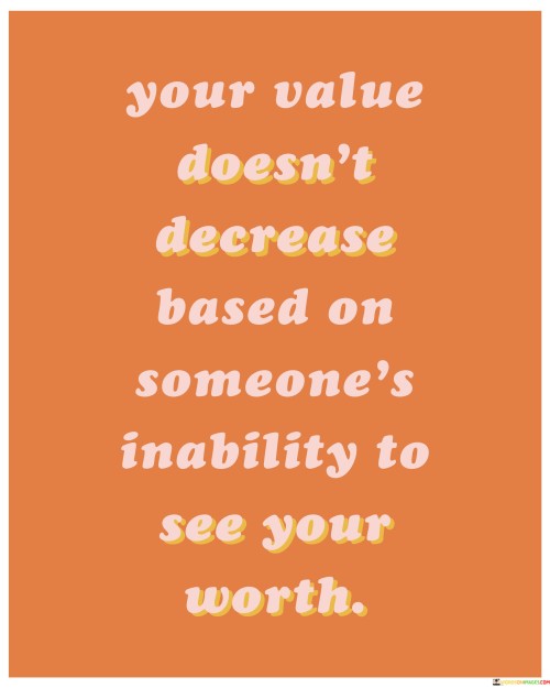 Your-Value-Doesnt-Decrease-Based-On-Someones-Inability-To-See-Your-Worth-Quotes.jpeg