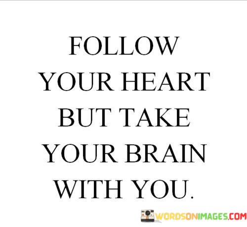 Follow-Your-Heart-But-Take-Your-Brain-With-You-Quotes.jpeg