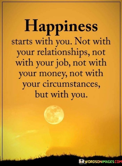 Happiness-Starts-With-You-Not-With-Your-Relationship-Not-With-Your-Job-Quotes.jpeg