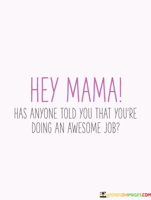 Hey-Mama-Has-Anyone-Told-You-That-Youre-Doing-An-Quotes.jpeg