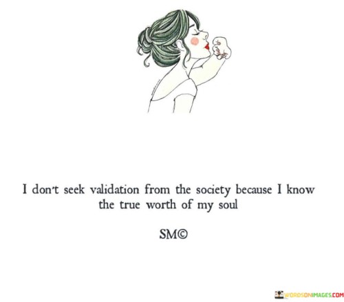 I-Dont-Seek-Validation-From-The-Society-Because-I-Know-The-True-Quotes.jpeg