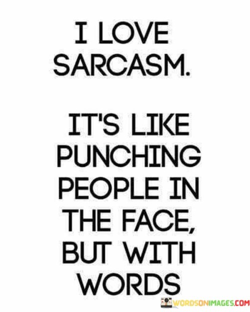 I-Love-Sarcasm-Its-Like-Punching-People-In-The-Face-Quotes.jpeg