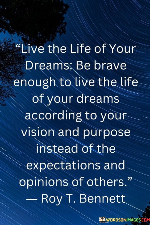 Live-The-Life-Of-Your-Dreams-Be-Brave-Enough-To-Live-The-Life-Of-Your-Dreams-Quotes.jpeg