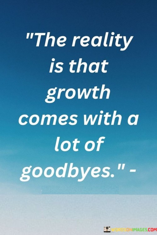 The-Reality-Is-That-Growth-Comes-With-A-Lot-Of-Goodbyes-Quotes.jpeg