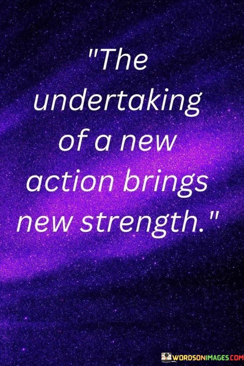 The-Undertaking-Of-A-New-Action-Brings-New-Strength-Quotes.jpeg