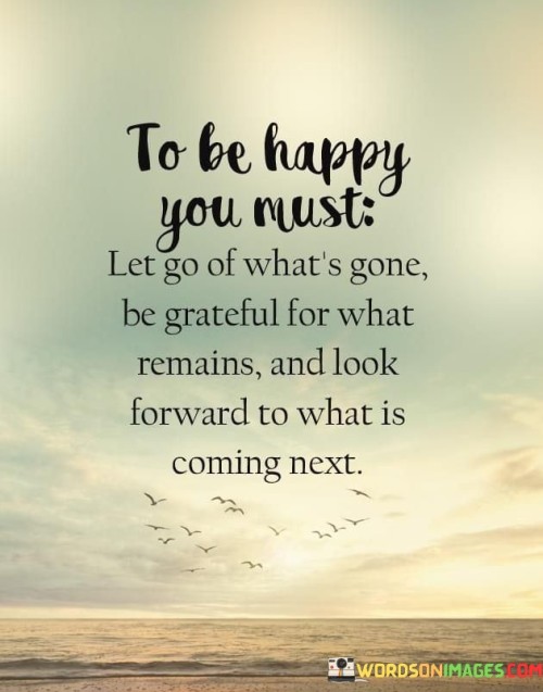 To-Be-Happy-You-Must-Let-Go-Of-Whats-Gone-Be-Grateful-For-What-Remains-Quotes.jpeg