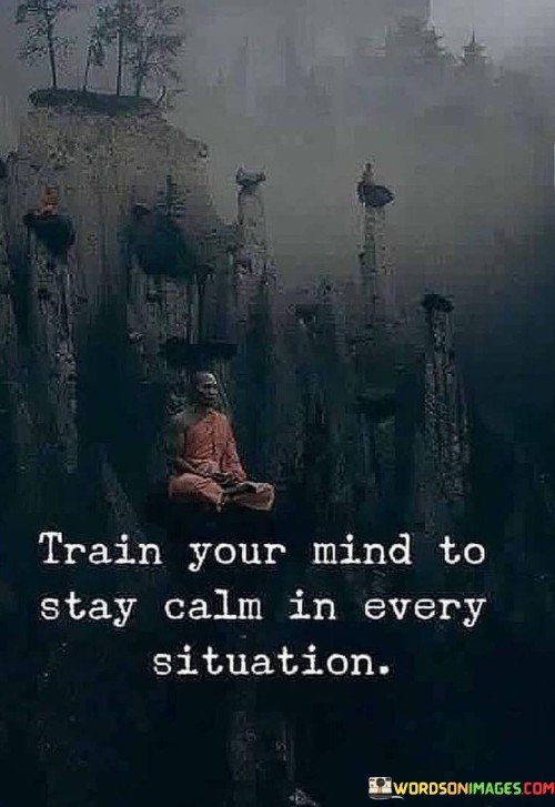 Train-Your-Mind-To-Stay-Calm-In-Every-Situation-Quotes.jpeg