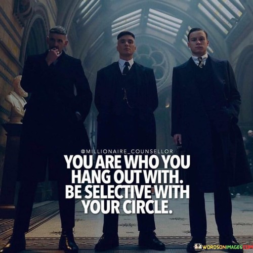 You-Are-Who-You-Hang-Out-With-Be-Selective-With-Your-Circle-Quotes.jpeg