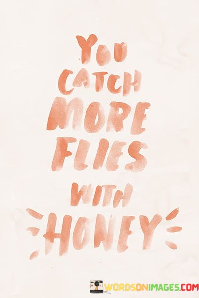 You-Catch-More-Flies-With-Honey-Quotes.jpeg