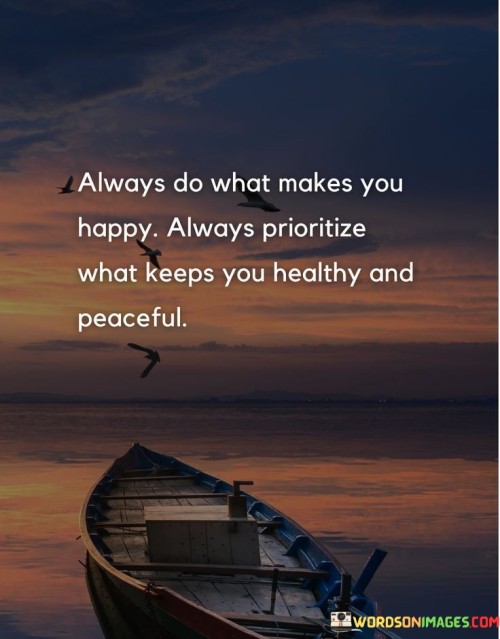 Always-Do-What-Makes-You-Happy-Always-Priortize-What-Keeps-Quotes.jpeg