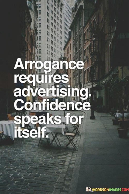 Arrogance-Requires-Advertising-Confidence-Speaks-For-Itself-Quotes.jpeg
