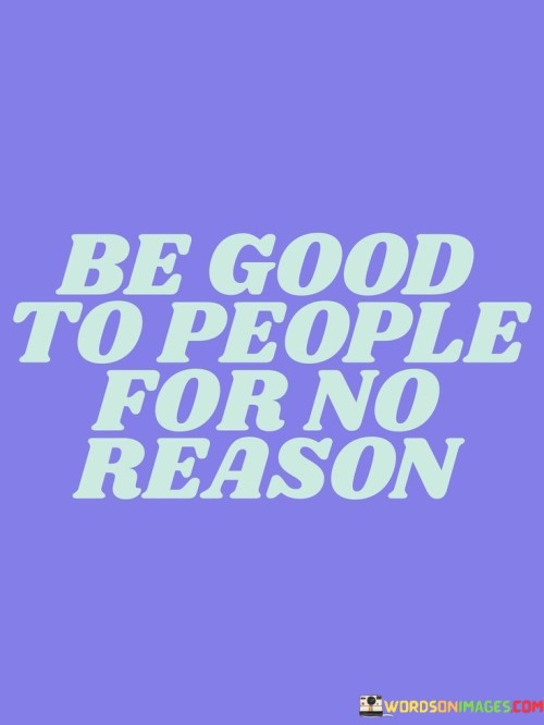 Be-Good-To-Person-For-No-Reason-Quotes.jpeg