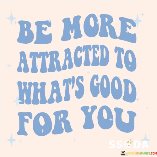 Be-More-Atracted-To-Whats-Good-For-You-Quotes.jpeg