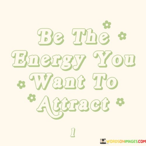 Be-The-Energy-You-Want-To-Attract-Quotes.jpeg