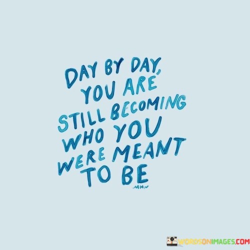 Day-By-Day-You-Are-Still-Becoming-Who-You-Were-Meant-Quotes.jpeg