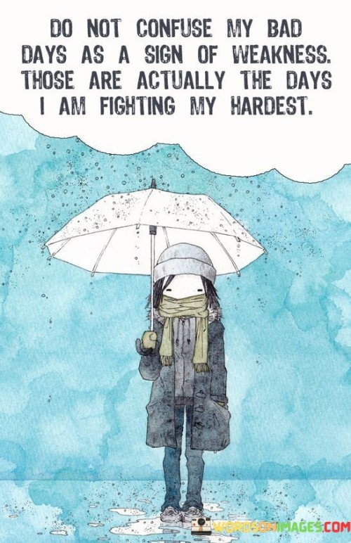 Do-Not-Confuse-My-Bad-Days-As-A-Sign-Of-Weakness-Those-Are-Quotes.jpeg