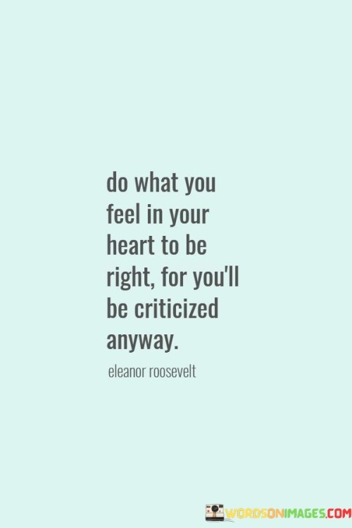 Do-What-You-Feel-In-Your-Heart-To-Be-Right-Quotes.jpeg