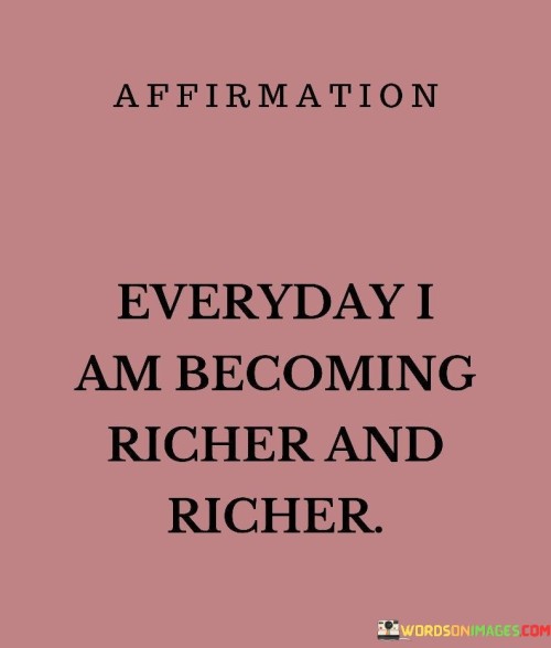 Everyday-I-Am-Becoming-Righer-And-Richer-Quotes.jpeg