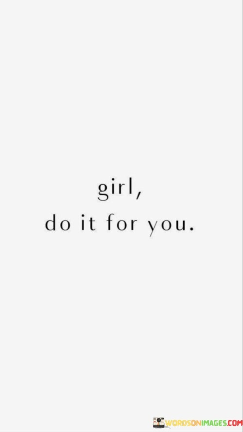 Girl-Do-It-For-You-Quotes.jpeg