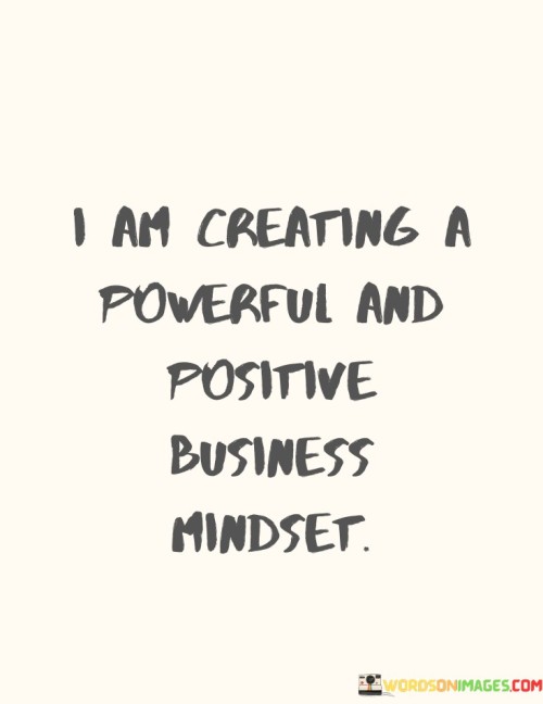 I-Am-Creating-A-Powerful-And-Positive-Busness-Mindset-Quotes.jpeg