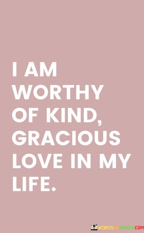 I-Am-Eorthy-Of-Kind-Gracious-Love-In-My-Life-Quotes.jpeg
