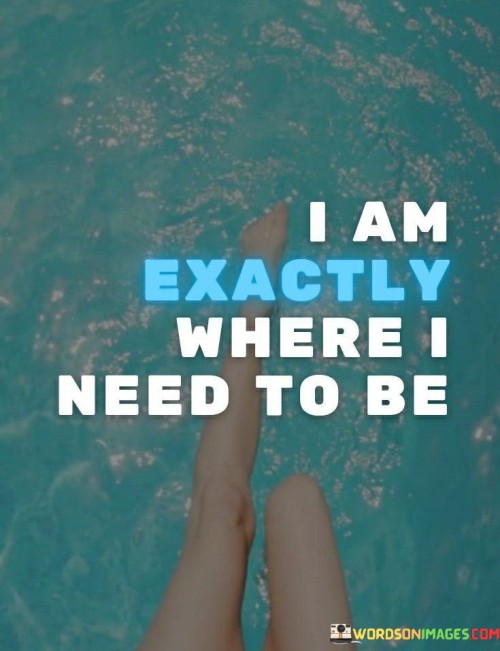 I-Am-Exactly-Where-I-Need-To-Be-Quotes.jpeg
