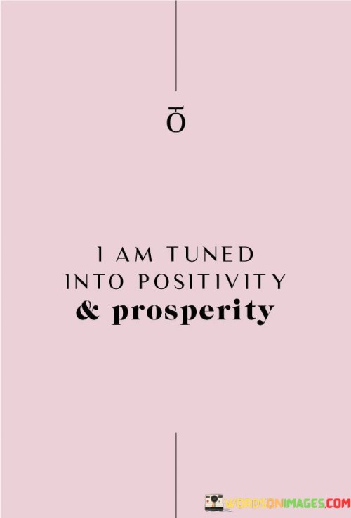 I-Am-Tuned-Into-Positivity-And-Prosperity-Quotes.jpeg