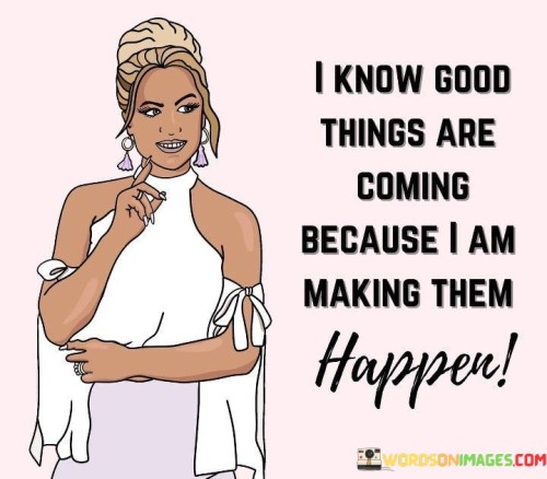 I-Know-Good-Things-Are-Coming-Because-I-Am-Making-Quotes.jpeg