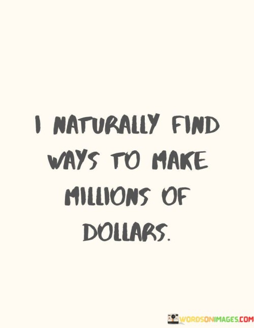 I-Naturally-Find-Ways-To-Make-Millions-Of-Dollars-Quotes.jpeg