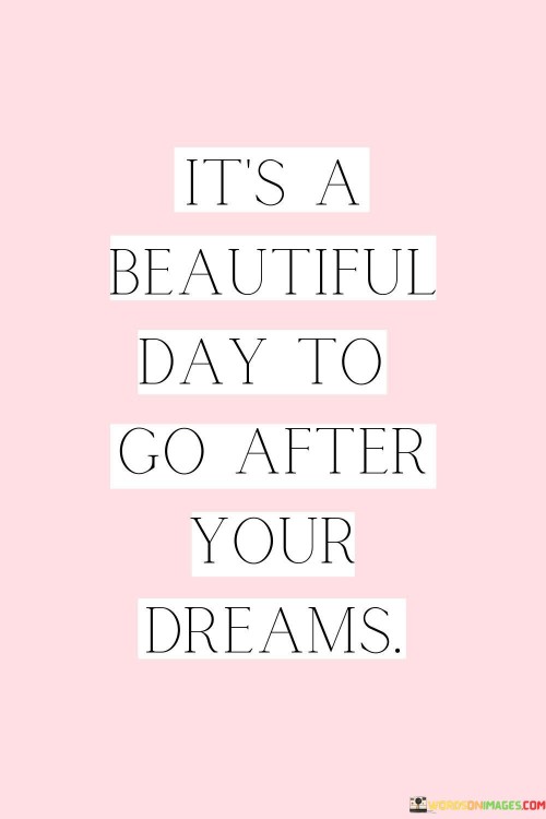 Its-A-Beautiful-Day-To-Go-After-Your-Dreams-Quotes.jpeg