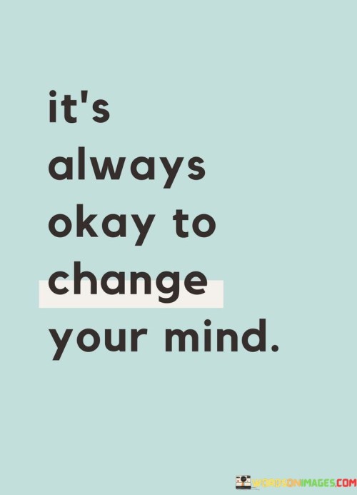 Its-Always-Okay-To-Change-Your-Mind-Quotes.jpeg