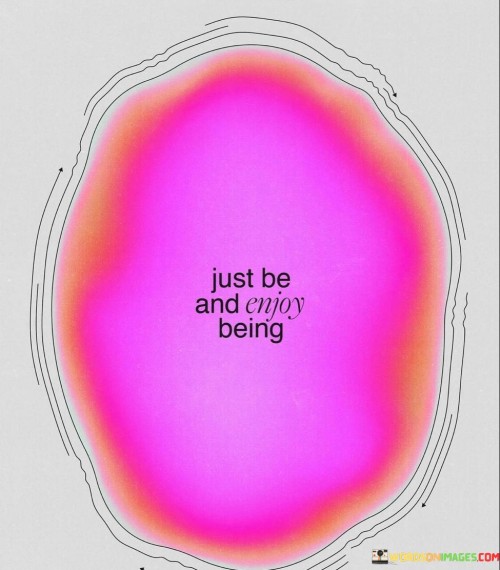 Just-Be-And-Enjoy-Being-Quotes.jpeg
