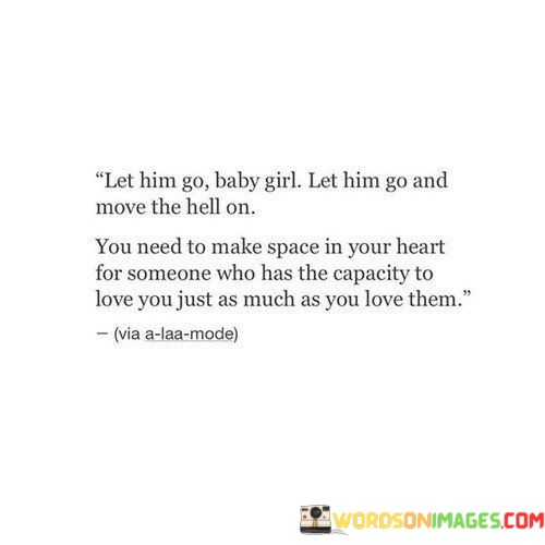 Let-Him-Go-Baby-Girl-Let-Him-Go-And-Move-The-Hell-On-Quotes.jpeg