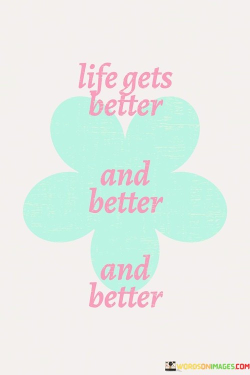 Life-Gets-Better-And-Better-And-Better-Quotes.jpeg