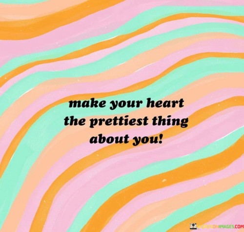 Make-Your-Heart-The-Prettiest-Thing-About-You-Quotes.jpeg