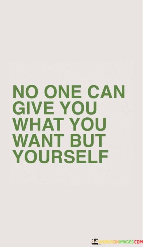 No-One-Can-Give-You-What-You-Want-But-Yourself-Quotes.jpeg