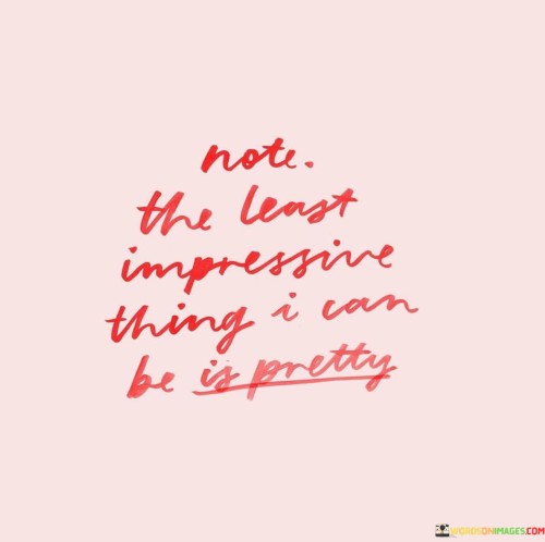 Note-The-Least-Impressive-Thing-I-Can-Be-Is-Pretty-Quotes.jpeg