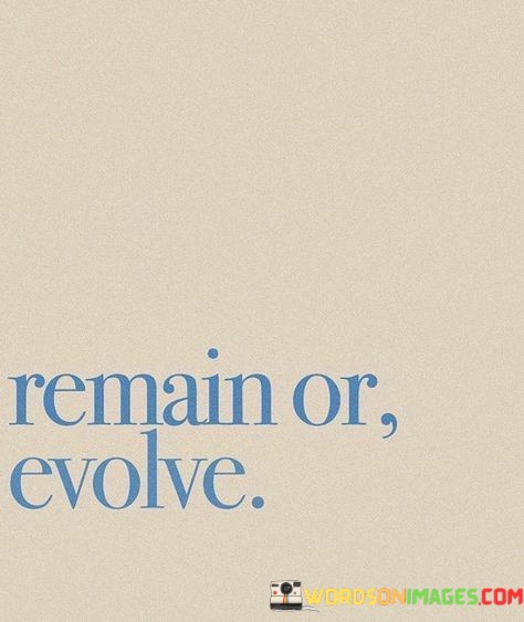 Remain-Or-Evolve-Quotes.jpeg