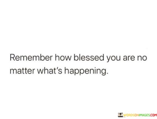 Remember-How-Blesssed-You-Are-No-Matter-Whats-Happening-Quotes.jpeg