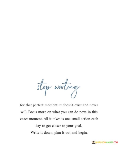 Stop-Writing-For-That-Perfect-Moment.-It-Doesnt-Exist-And-Never-Will-Focus-Quotes.jpeg