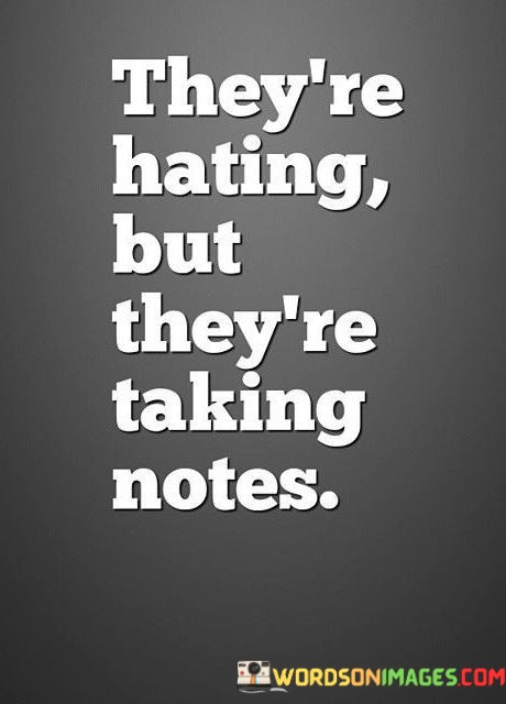 Theyre-Hating-But-Theyre-Taking-Notes-Quotes.jpeg