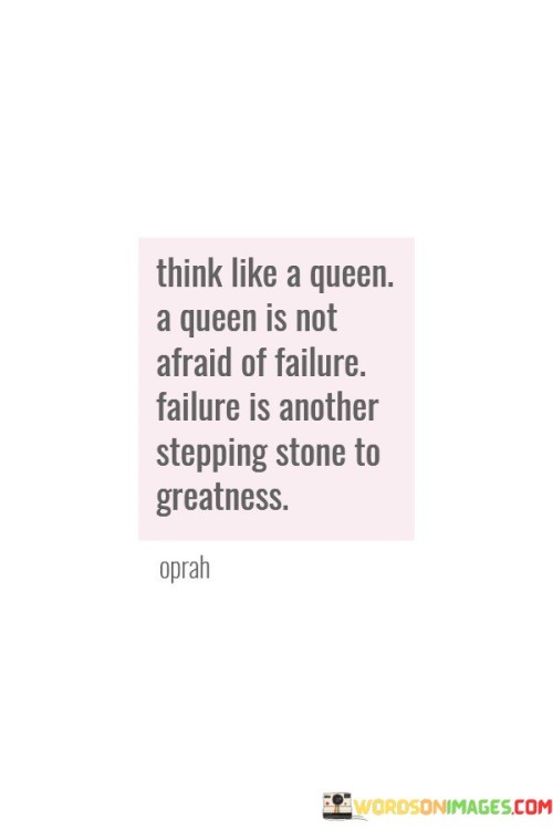 Think-Like-A-Queen-A-Queen-Is-Not-Afraid-Of-Failure-Quotes.jpeg