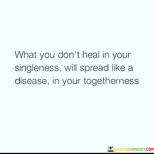 What-You-Dont-Heal-In-Your-Singleness-Will-Spread-Like-Quotes.jpeg