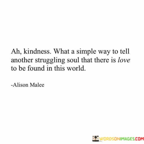 Ah-Kindness-What-A-Simple-Way-To-Tell-Another-Struggling-Soul-Quotes.jpeg