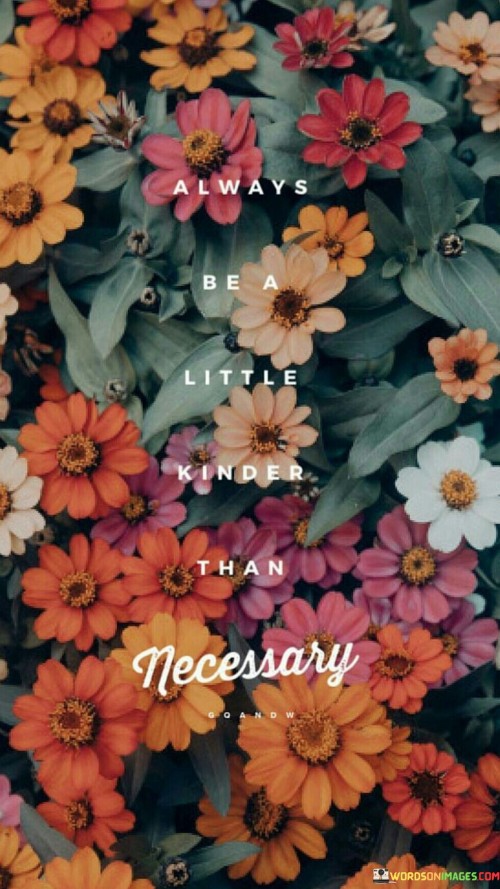 Always-Be-A-Little-Kinder-Than-Necessary-Quotes.jpeg
