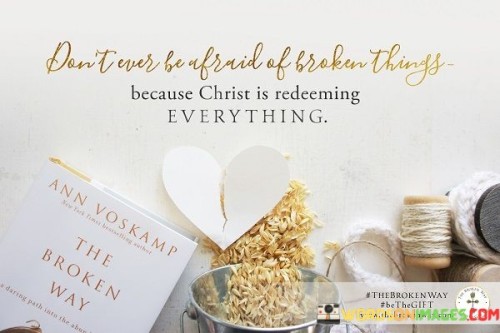 Dont-Ever-Be-Afraid-Of-Broken-Things-Because-Christ-Is-Redeeming-Quotes.jpeg