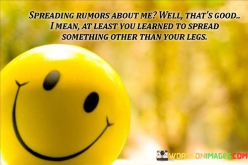 Spreadig-Rumors-About-Me-Well-Thats-Good-I-Mean-At-Least-You-Learned-To-Spread-Quotes.jpeg