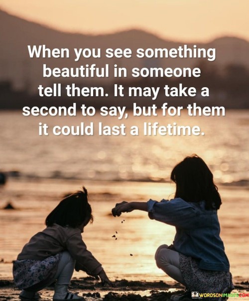 When-you-see-something-beautiful-in-someone-tell-them.jpeg