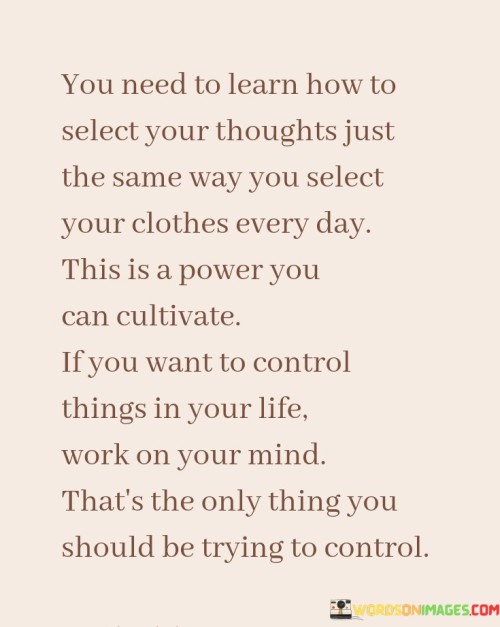 You-Need-To-Learn-How-To-Select-Your-Thoughts-Just-The-Same-Way-Quotes.jpeg